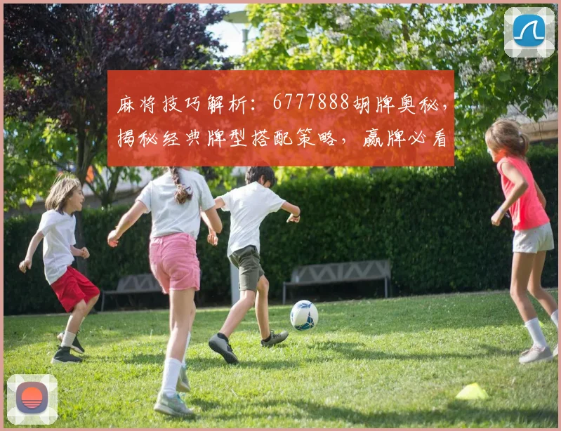 麻将技巧解析：6777888胡牌奥秘，揭秘经典牌型搭配策略，赢牌必看