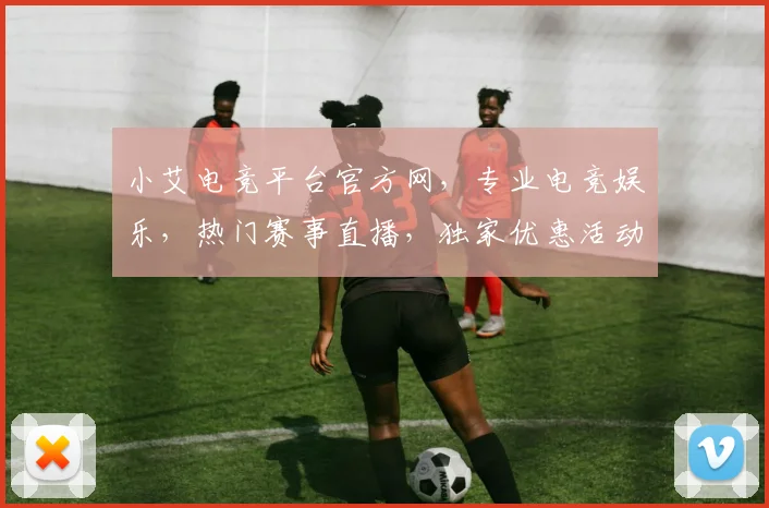 小艾电竞平台官方网，专业电竞娱乐，热门赛事直播，独家优惠活动，尽在小艾电竞平台，不容错过
